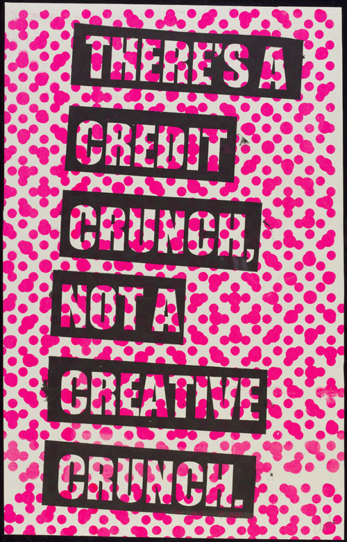 There’s a Credit Crunch, Not a Creative Crunch. Aida Wild. 2011, London. Screenprint. © Aida Wild/Victoria and Albert Museum, London.